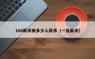 100新币换多少人民币（一百新币）