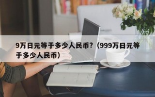 9万日元等于多少人民币?（999万日元等于多少人民币）