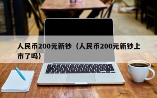 人民币200元新钞（人民币200元新钞上市了吗）