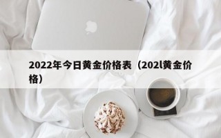 2022年今日黄金价格表（202l黄金价格）