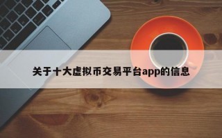 关于十大虚拟币交易平台app的信息