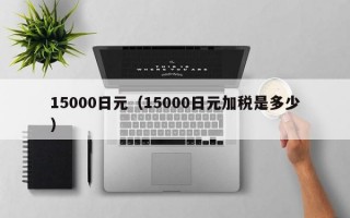 15000日元（15000日元加税是多少）