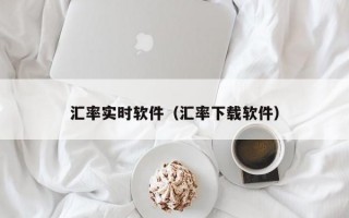 汇率实时软件（汇率下载软件）