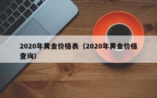 2020年黄金价格表（2020年黄金价格查询）