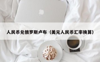 人民币兑俄罗斯卢布（美元人民币汇率换算）