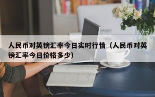 人民币对英镑汇率今日实时行情（人民币对英镑汇率今日价格多少）