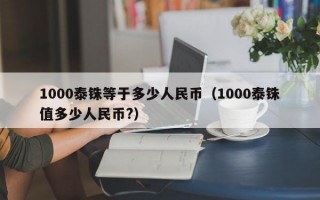 1000泰铢等于多少人民币（1000泰铢值多少人民币?）