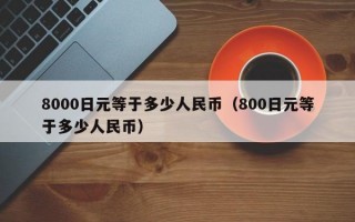 8000日元等于多少人民币（800日元等于多少人民币）