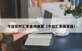 今日实时汇率查询换算（今日汇率换算器）