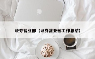 证券营业部（证券营业部工作总结）