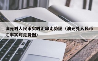 澳元对人民币实时汇率走势图（澳元兑人民币汇率实时走势图）