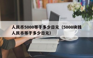 人民币5000等于多少日元（5000块钱人民币等于多少日元）