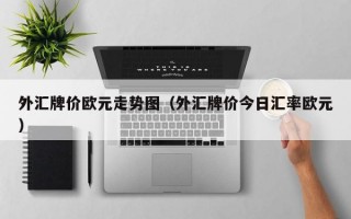 外汇牌价欧元走势图（外汇牌价今日汇率欧元）