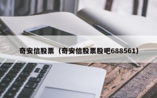 奇安信股票（奇安信股票股吧688561）