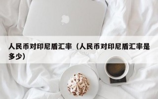 人民币对印尼盾汇率（人民币对印尼盾汇率是多少）