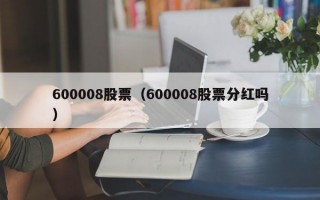 600008股票（600008股票分红吗）