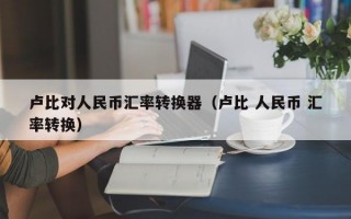 卢比对人民币汇率转换器（卢比 人民币 汇率转换）