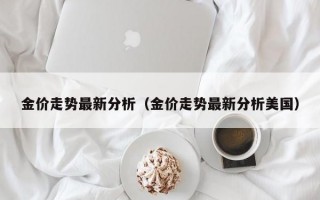 金价走势最新分析（金价走势最新分析美国）