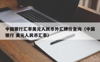 中国银行汇率美元人民币外汇牌价查询（中国银行 美元人民币汇率）