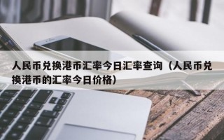 人民币兑换港币汇率今日汇率查询（人民币兑换港币的汇率今日价格）