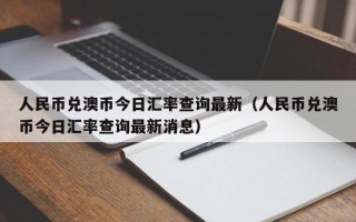 人民币兑澳币今日汇率查询最新（人民币兑澳币今日汇率查询最新消息）