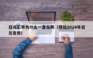 日元汇率为什么一直在跌（预估2024年日元走势）