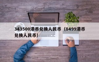 343500港币兑换人民币（8499港币兑换人民币）