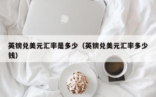 英镑兑美元汇率是多少（英镑兑美元汇率多少钱）