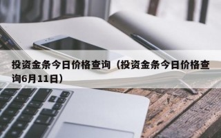 投资金条今日价格查询（投资金条今日价格查询6月11日）