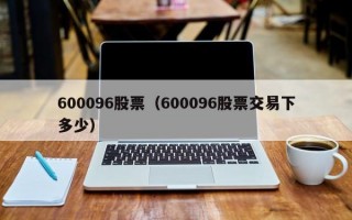 600096股票（600096股票交易下多少）