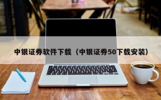 中银证券软件下载（中银证券50下载安装）