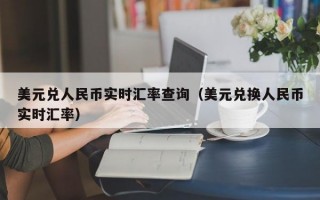 美元兑人民币实时汇率查询（美元兑换人民币实时汇率）