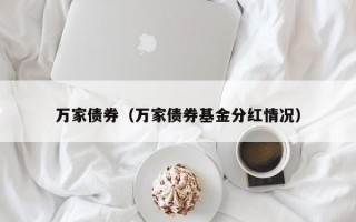 万家债券（万家债券基金分红情况）