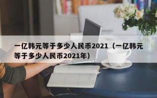 一亿韩元等于多少人民币2021（一亿韩元等于多少人民币2021年）