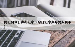 捷汇网今日卢布汇率（今日汇率卢布兑人民币）