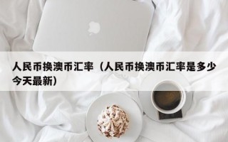 人民币换澳币汇率（人民币换澳币汇率是多少今天最新）