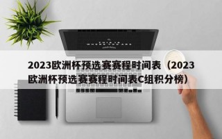 2023欧洲杯预选赛赛程时间表（2023欧洲杯预选赛赛程时间表C组积分榜）