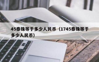 45泰铢等于多少人民币（1745泰铢等于多少人民币）