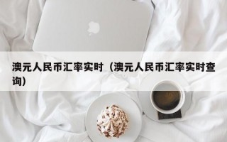 澳元人民币汇率实时（澳元人民币汇率实时查询）