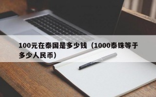 100元在泰国是多少钱（1000泰铢等于多少人民币）