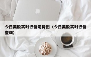 今日美股实时行情走势图（今日美股实时行情查询）