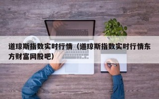 道琼斯指数实时行情（道琼斯指数实时行情东方财富网股吧）