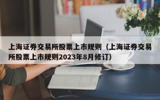 上海证券交易所股票上市规则（上海证券交易所股票上市规则2023年8月修订）