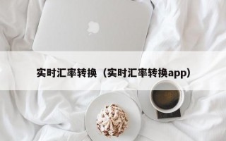 实时汇率转换（实时汇率转换app）