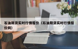 石油期货实时行情报价（石油期货实时行情报价网）