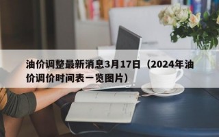 油价调整最新消息3月17日（2024年油价调价时间表一览图片）