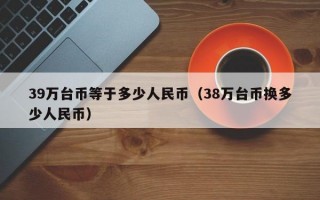 39万台币等于多少人民币（38万台币换多少人民币）