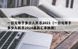 一日元等于多少人民币2021（一日元等于多少人民币2024最新汇率换算）