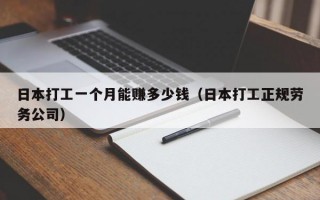 日本打工一个月能赚多少钱（日本打工正规劳务公司）