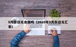 9月份日元会涨吗（2020年9月份日元汇率）